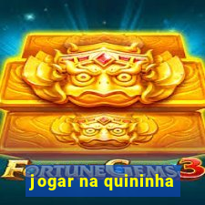 jogar na quininha